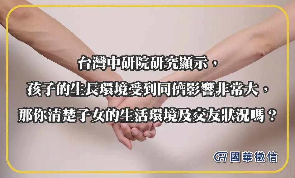 台灣中研院研究顯示，孩子的生長環境受到同儕影響非常大，那你清楚子女的生活環境及交友狀況嗎？