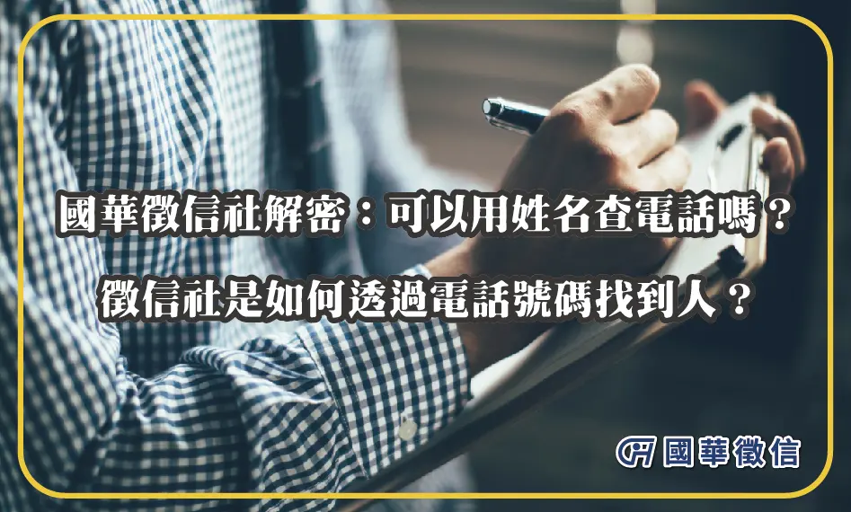 國華徵信社解密：可以用姓名查電話嗎？徵信社是如何透過電話號碼找到人？