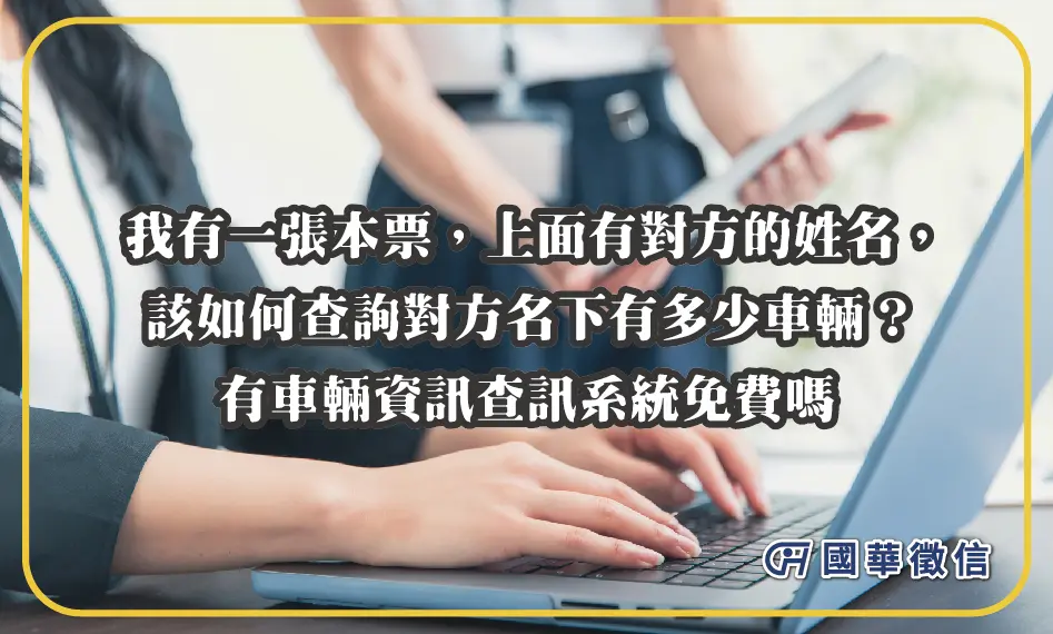 我有一張本票，上面有對方的姓名，該如何查詢對方名下有多少車輛？有車輛資訊查訊系統免費嗎