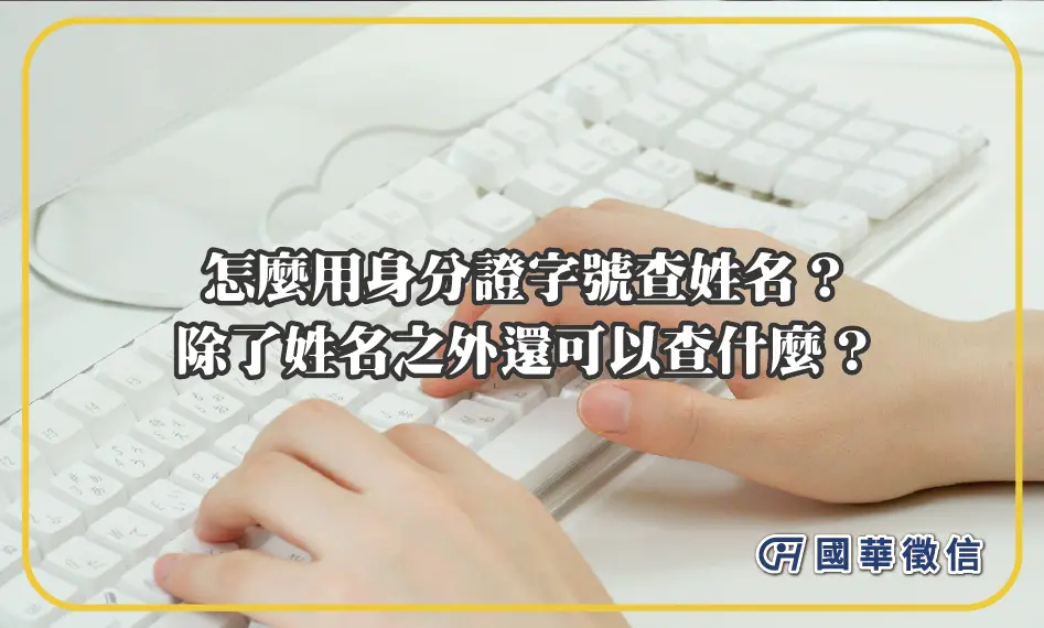 怎麼用身分證字號查姓名？除了姓名之外還可以查什麼？