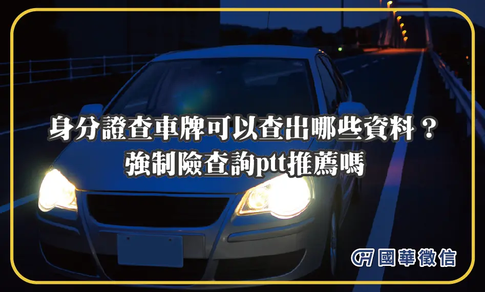 身分證查車牌可以查出哪些資料？強制險查詢ptt推薦嗎