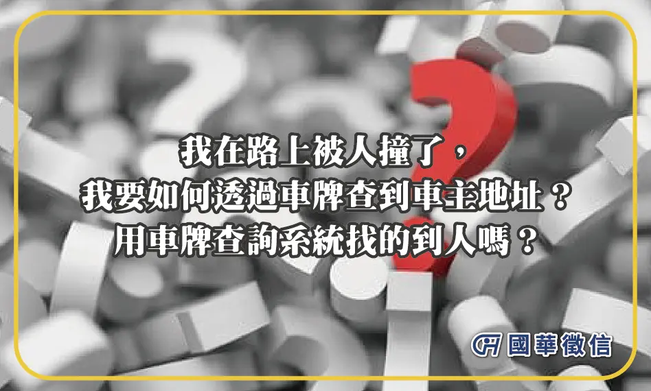 我在路上被人撞了，我要如何透過車牌查到車主地址？用車牌查詢系統找的到人嗎？