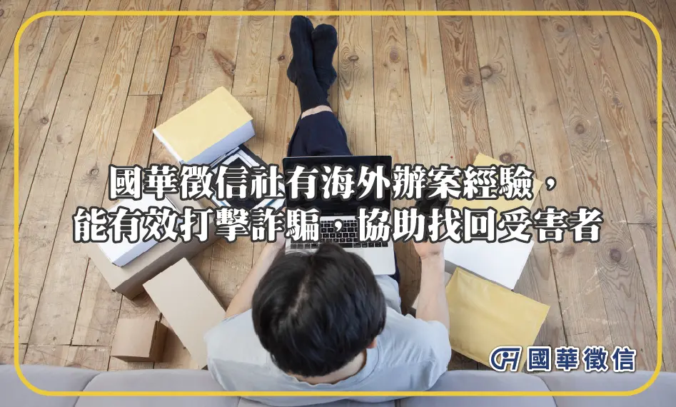 國華徵信社有海外辦案經驗，能有效打擊詐騙，協助找回受害者