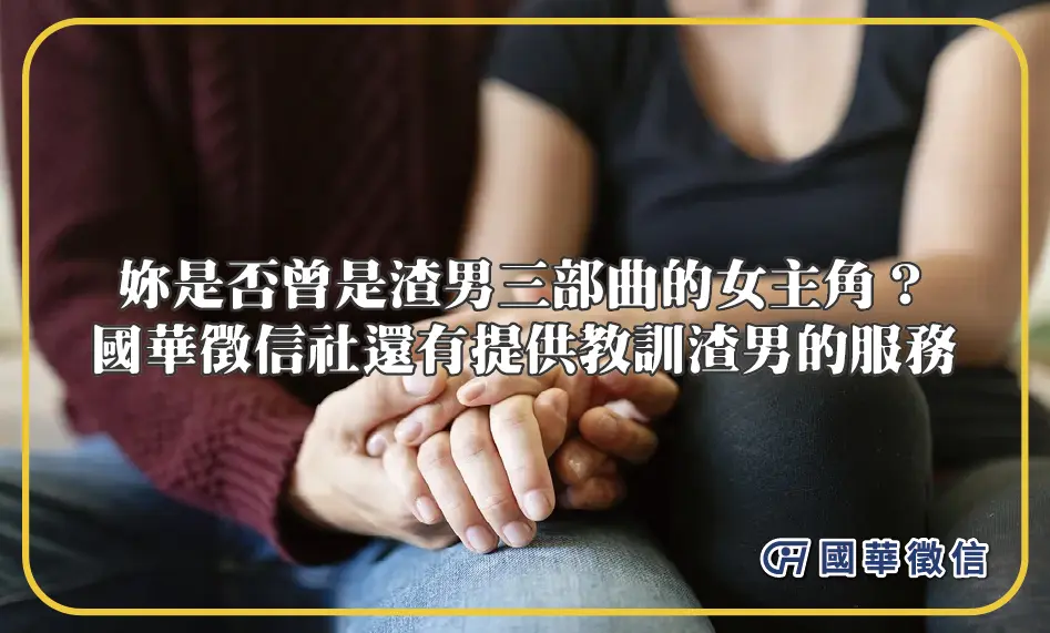 妳是否曾是渣男三部曲的女主角？國華徵信社還有提供教訓渣男的服務