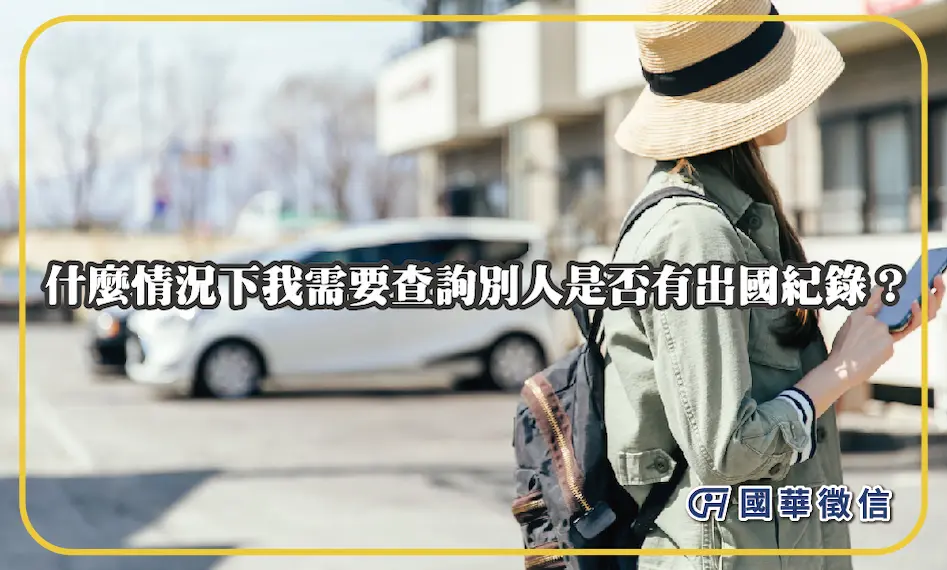 什麼情況下我需要查詢別人是否有出國紀錄？