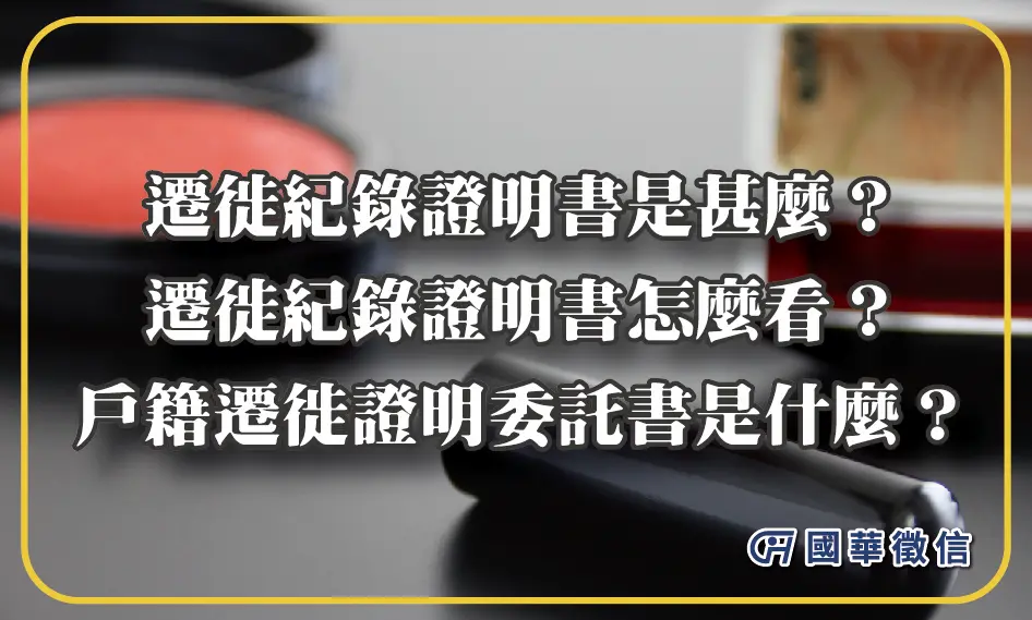 遷徙紀錄證明書是甚麼？遷徙紀錄證明書怎麼看？戶籍遷徙證明委託書是什麼？