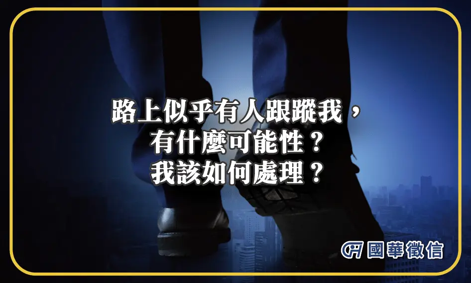 路上似乎有人跟蹤我，有什麼可能性？我該如何處理？