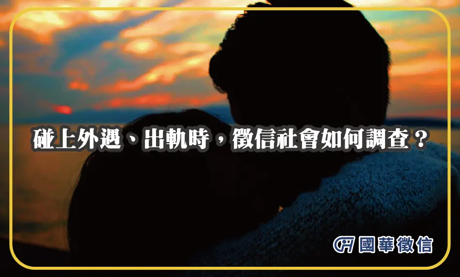 碰上外遇、出軌時，徵信社會如何調查？